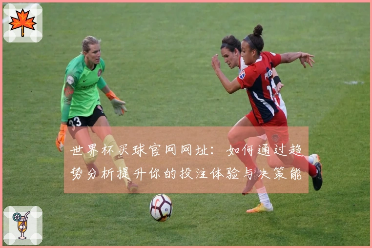 世界杯买球官网网址：如何通过趋势分析提升你的投注体验与决策能力