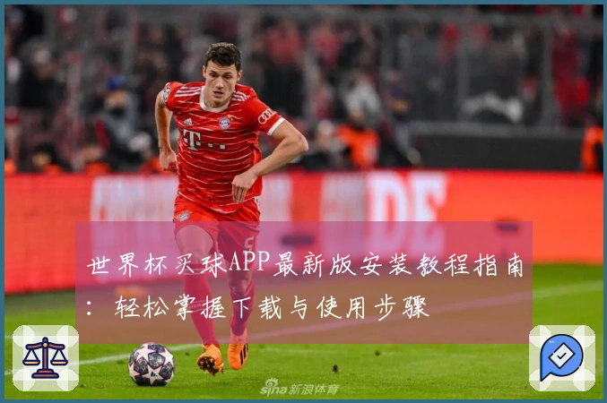 世界杯买球APP最新版安装教程指南：轻松掌握下载与使用步骤
