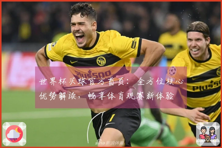 世界杯买球官方首页：全方位核心优势解读，畅享体育观赛新体验