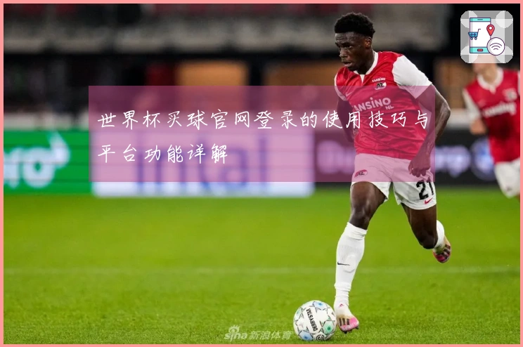 世界杯买球官网登录的使用技巧与平台功能详解